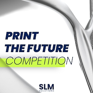 print the future.300x0 is SLM Solutions launches its “Print the Future” competition