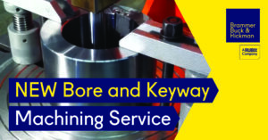 Bore and Keyway Machining Service Brammer Buck & Hickman launches new Bore and Keyway Machining Service