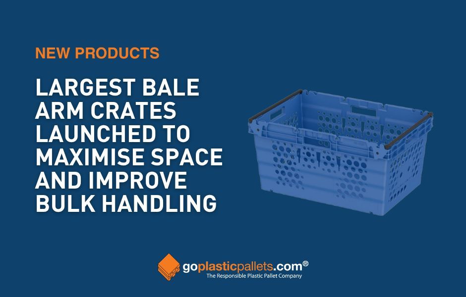 goplasticpallets.com launched largest bale arm crates to maximise space and improve bulk handling
